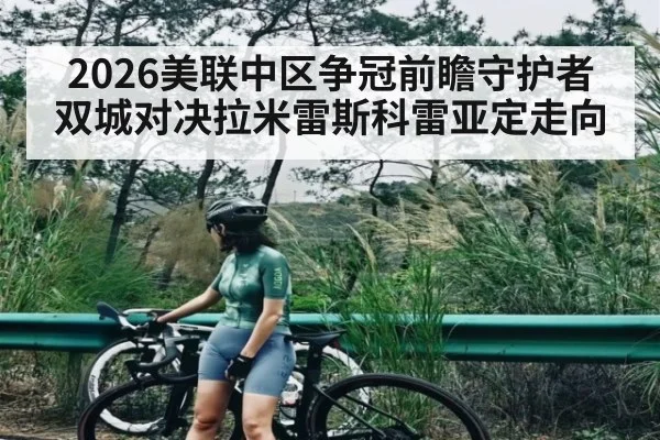 2026美联中区争冠前瞻守护者双城对决拉米雷斯科雷亚定走向